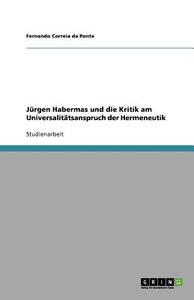 Jürgen Habermas und die Kritik am Universalitätsanspruch der Hermeneutik di Fernando Correia da Ponte edito da GRIN Publishing
