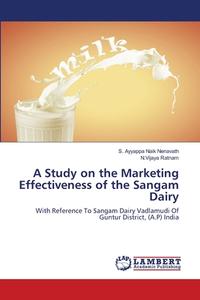 A Study on the Marketing Effectiveness of the Sangam Dairy di S. Ayyappa Naik Nenavath, N. Vijaya Ratnam edito da LAP Lambert Academic Publishing
