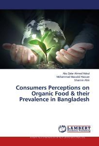 Consumers Perceptions on Organic Food & their Prevalence in Bangladesh di Abu Zafar Ahmed Mukul, Mohammad Masudul Hassan, Sharmin Afrin edito da LAP Lambert Academic Publishing