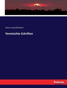 Vermischte Schriften di Johann Jacob Reinhard edito da hansebooks