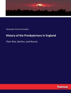 History of the Presbyterians in England di Alexander Hutton Drysdale edito da hansebooks