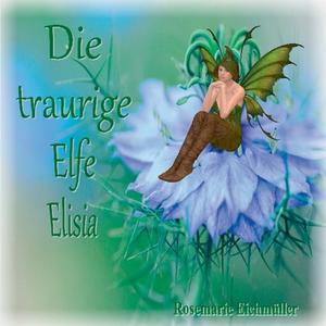 Die traurige Elfe Elisia di Rosemarie Eichmüller edito da Books on Demand