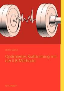 Optimiertes Krafttraining Mit Der Ilb-methode di Stefan Wahle edito da Books On Demand