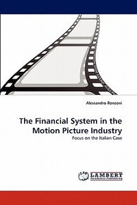 The Financial System in the Motion Picture Industry di Alessandro Ronzoni edito da LAP Lambert Acad. Publ.