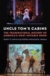 Uncle Tom's Cabins: The Transnational History of America's Most Mutable Book di Tracy C. Davis, Stefka Mihaylova edito da UNIV OF MICHIGAN PR