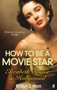 How to Be a Movie Star di William J. Mann edito da Faber & Faber
