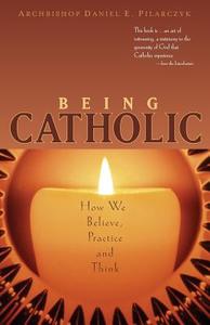 Being Catholic: How We Believe, Practice and Think di Daniel E. Pilarczyk edito da FRANCISCAN MEDIA