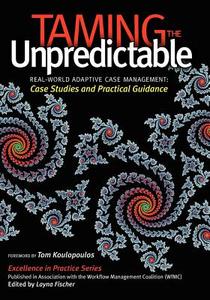 Taming the Unpredictable: Real World Adaptive Case Management: Case Studies and Practical Guidance di Keith D. Swenson, Nathaniel Palmer, Bruce Silver edito da Future Strategies Inc