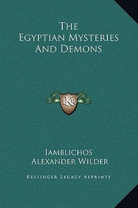 The Egyptian Mysteries and Demons di Iamblichos, Alexander Wilder edito da Kessinger Publishing