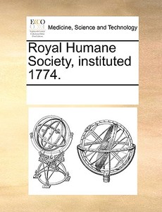 Royal Humane Society, Instituted 1774. di Multiple Contributors edito da Gale Ecco, Print Editions