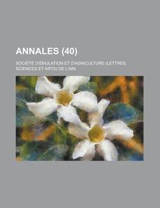 Annales (40) di Soci T. D' Mulation Et L'Ain, Societe D. L'Ain edito da General Books Llc