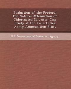 Evaluation of the Protocol for Natural Attenuation of Chlorinated Solvents: Case Study at the Twin Cities Army Ammunition Plant di Efren Fitz-Rodriguez edito da Bibliogov