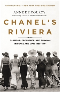 Chanel's Riviera: Glamour, Decadence, and Survival in Peace and War, 1930-1944 di Anne De Courcy edito da GRIFFIN