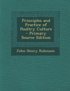 Principles and Practice of Poultry Culture di John Henry Robinson edito da Nabu Press