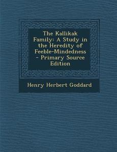 The Kallikak Family: A Study in the Heredity of Feeble-Mindedness - Primary Source Edition di Henry Herbert Goddard edito da Nabu Press
