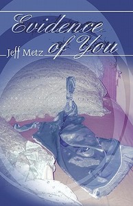 Evidence of You di Jeff Metz edito da Publish America