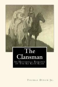 The Clansman: An Historical Romance of the Ku Klux Klan di Thomas Dixon Jr edito da Createspace