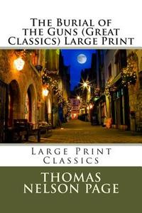 The Burial of the Guns (Great Classics) Large Print di Thomas Nelson Page edito da Createspace