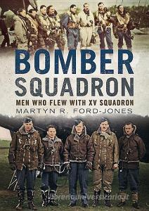 Bomber Squadron di Martyn R. Ford-Jones edito da Fonthill Media