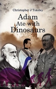Adam Ate with Dinosaurs di Christopher J. Tokeley edito da New Generation Publishing