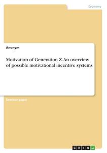 Motivation of Generation Z. An overview of possible motivational incentive systems di Anonym edito da GRIN Verlag