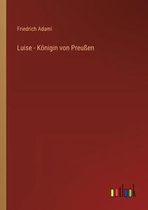 Luise - Königin von Preußen di Friedrich Adami edito da Outlook Verlag