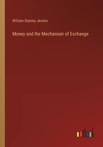Money and the Mechanism of Exchange di William Stanley Jevons edito da Outlook Verlag