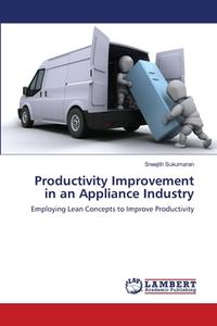 Productivity Improvement in an Appliance Industry di Sreejith Sukumaran edito da LAP Lambert Academic Publishing