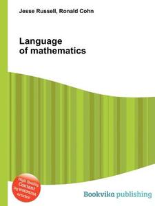 Language Of Mathematics di Jesse Russell, Ronald Cohn edito da Book On Demand Ltd.