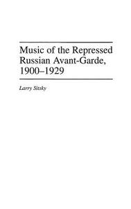 Music of the Repressed Russian Avant-Garde, 1900-1929 di Larry Sitsky edito da Praeger