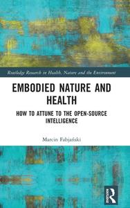 Embodied Nature And Health di Marcin Fabjanski edito da Taylor & Francis Ltd