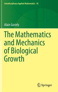 The Mathematics and Mechanics of Biological Growth di Alain Goriely edito da Springer-Verlag GmbH