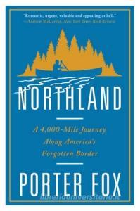 Northland: A 4,000-Mile Journey Along America's Forgotten Border di Porter Fox edito da W W NORTON & CO