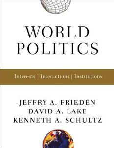 World Politics: Interests, Interactions, Institutions [With Free Web Access] di Jeffry A. Frieden, David A. Lake, Kenneth A. Schultz edito da W W NORTON & CO