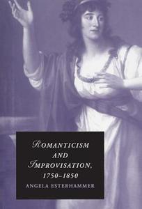 Romanticism and Improvisation, 1750-1850 di Angela Esterhammer edito da Cambridge University Press