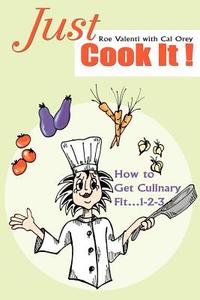 Just Cook It! di Roe Valenti edito da iUniverse