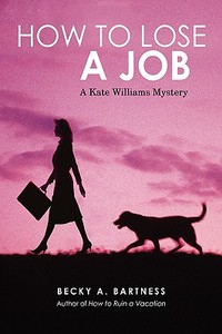 How to Lose a Job: A Kate Williams Mystery di Becky Bartness edito da AUTHORHOUSE
