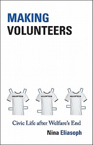 Making Volunteers - Civic Life after Welfare`s End di Nina Eliasoph edito da Princeton University Press