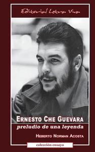 Ernesto Che Guevara: Preludio de Una Leyenda di Heberto Norman Acosta edito da Editorial Letra Viva