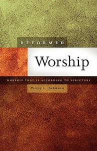 Reformed Worship: Worship That Is According to Scripture di Terry L. Johnson edito da REFORMED ACADEMIC PR
