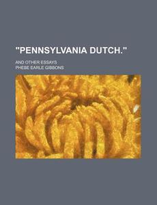 "pennsylvania Dutch."; And Other Essays di Phebe Earle Gibbons edito da General Books Llc