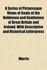 A Series Of Picturesque Views Of Seats O di Howard Morris edito da General Books