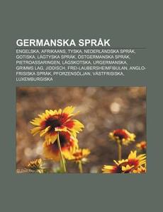 Germanska SprÃ¯Â¿Â½k: Engelska, Afrikaans, Tyska, NederlÃ¯Â¿Â½ndska SprÃ¯Â¿Â½k, Gotiska, LÃ¯Â¿Â½gtyska SprÃ¯Â¿Â½k, Ã¯Â¿Â½stgermanska SprÃ¯Â¿Â½k, Pietr di K. Lla Wikipedia edito da Books Llc, Wiki Series