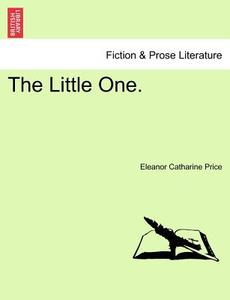 The Little One. di Eleanor Catharine Price edito da British Library, Historical Print Editions