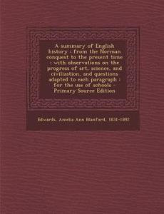 A   Summary of English History: From the Norman Conquest to the Present Time: With Observations on the Progress of Art, Science, and Civilization, and di Amelia Ann Blanford Edwards edito da Nabu Press