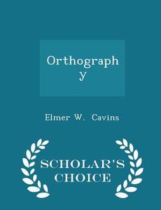 Orthography - Scholar's Choice Edition di Elmer W Cavins edito da Scholar's Choice