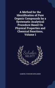 A Method For The Identification Of Pure Organic Compounds By A Systematic Analytical Procedure Based On Physical Properties And Chemical Reactions; Vo di Samuel Parsons Mulliken edito da Sagwan Press