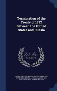 Termination Of The Treaty Of 1832 Between The United States And Russia di Louis Marshall, Mayer Sulzberger edito da Sagwan Press