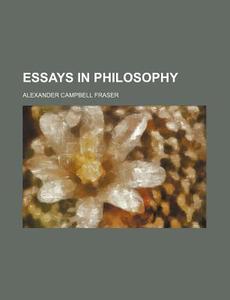 Essays In Philosophy di Alexander Campbell Fraser edito da General Books Llc