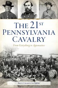 The 21st Pennsylvania Cavalry: From Gettysburg to Appomattox di Britt Charles Isenberg edito da HISTORY PR